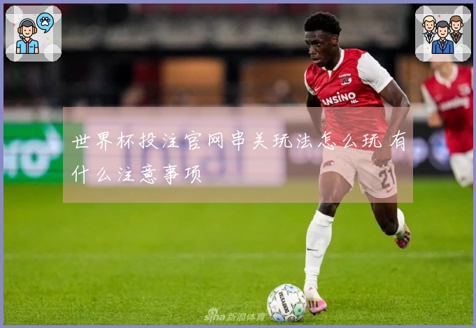 世界杯投注官网串关玩法怎么玩 有什么注意事项