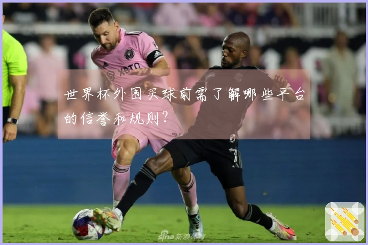 世界杯外围买球前需了解哪些平台的信誉和规则？